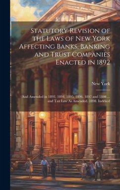 Statutory Revision of the Laws of New York Affecting Banks, Banking and Trust Companies Enacted in 1892: And Amended in 1893, 1894, 1895, 1896, 1897 a - York, New