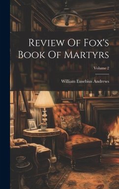 Review Of Fox's Book Of Martyrs; Volume 2 - Andrews, William Eusebius