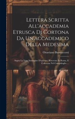 Lettera Scritta All'accademia Etrusca Di Cortona Da Un'accademico Della Medesima: Sopra La Vera Immagine D'epicuro, Ritrovata In Roma, E Collocata Nel - Buonaccorsi, Ottaviano