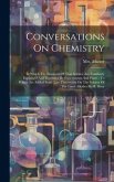 Conversations On Chemistry: In Which The Elements Of That Science Are Familiarly Explained And Illustrated By Experiments And Plates: To Which Are