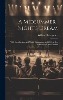 A Midsummer-night's Dream: With Introduction, And Notes, Explanatory And Critical, For Use In Schools And Families - Shakespeare, William