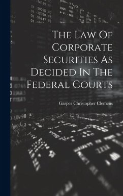 The Law Of Corporate Securities As Decided In The Federal Courts - Clemens, Gasper Christopher