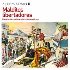 Malditos libertadores. Historia del subdesarrollo latinoamericano: Historia del subdesarrollo latinoamericano (MP3-Download) - R., Augusto Zamora