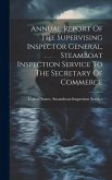 Annual Report Of The Supervising Inspector General, Steamboat Inspection Service To The Secretary Of Commerce