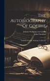 The Autobiography Of Goethe: Truth And Fiction: Relating To My Life