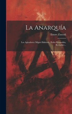 La Anarquía: Los Agitadores: Miguel Bakunin, Pedro Kropotkin, B.r.tucker... - Zoccoli, Ettore