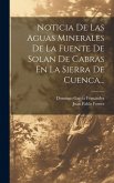 Noticia De Las Aguas Minerales De La Fuente De Solan De Cabras En La Sierra De Cuenca...