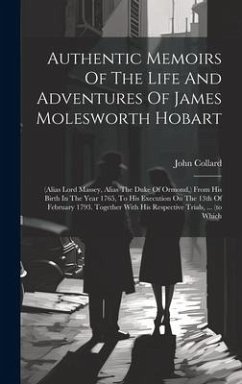 Authentic Memoirs Of The Life And Adventures Of James Molesworth Hobart: (alias Lord Massey, Alias The Duke Of Ormond, ) From His Birth In The Year 17 - Collard, John