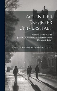 Acten Der Erfurter Universitaet: Register Zur Allgemeinen Studentenmatrikel (1392-1636) - Erfurt, Universität; Hortzschansky, Adalbert