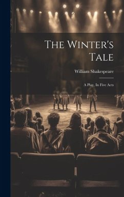 The Winter's Tale: A Play, In Five Acts - Shakespeare, William