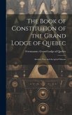 The Book of Constitution of the Grand Lodge of Quebec: Ancient, Free and Accepted Masons