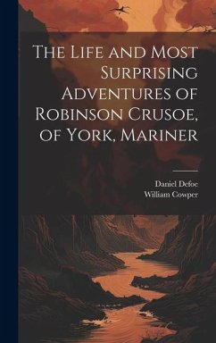 The Life and Most Surprising Adventures of Robinson Crusoe, of York, Mariner - Cowper, William; Defoe, Daniel