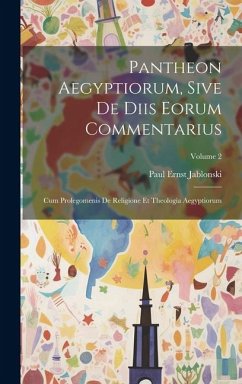 Pantheon Aegyptiorum, Sive De Diis Eorum Commentarius: Cum Prolegomenis De Religione Et Theologia Aegyptiorum; Volume 2 - Jablonski, Paul Ernst