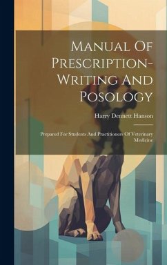 Manual Of Prescription-writing And Posology: Prepared For Students And Practitioners Of Veterinary Medicine - Hanson, Harry Dennett