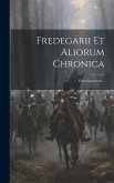 Fredegarii Et Aliorum Chronica: Vitae Sanctorum...