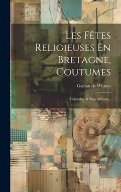 Les Fêtes Religieuses En Bretagne, Coutumes: Légendes, & Superstitions...