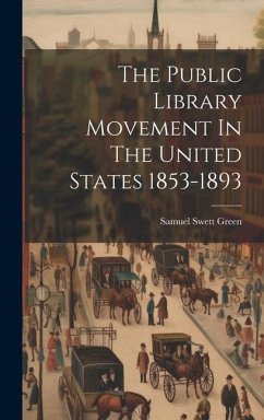 The Public Library Movement In The United States 1853-1893 - Green, Samuel Swett