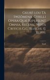 Gkuríllou Tà Swzómena. Cyrilli Opera Quæ Supersunt Omnia, Recens., Notis Criticis G.c. Reischl (j. Rupp).