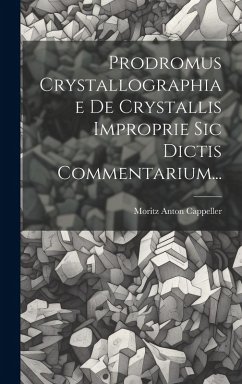 Prodromus Crystallographiae De Crystallis Improprie Sic Dictis Commentarium... - Cappeller, Moritz Anton