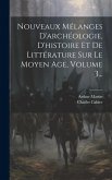 Nouveaux Mélanges D'archéologie, D'histoire Et De Littérature Sur Le Moyen Age, Volume 3...