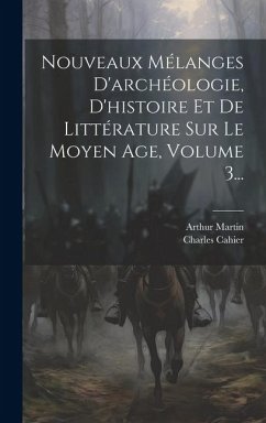 Nouveaux Mélanges D'archéologie, D'histoire Et De Littérature Sur Le Moyen Age, Volume 3... - Cahier, Charles; Martin, Arthur