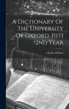 A Dictionary Of The University Of Oxford. [1st] 2nd Year - Dickens, Charles