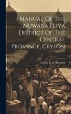 Manual Of The Nuwara Eliya District Of The Central Province, Ceylon