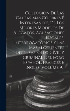 Colección De Las Causas Mas Célebres É Interesantes, De Los Mejores Modelos De Alegatos, Acusaciones Fiscales, Interrogatorios Y Las Más Elocuentes De - Anonymous