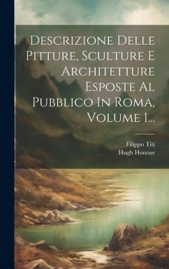 Descrizione Delle Pitture, Sculture E Architetture Esposte Al Pubblico In Roma, Volume 1... - Titi, Filippo; Honour, Hugh
