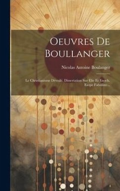 Oeuvres De Boullanger: Le Christianisme Dévoilé. Dissertation Sur Elie Et Enoch. Esope Fabuliste... - Boulanger, Nicolas Antoine