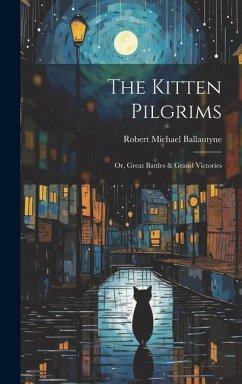 The Kitten Pilgrims: Or, Great Battles & Grand Victories - Ballantyne, Robert Michael