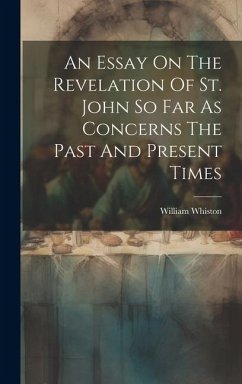 An Essay On The Revelation Of St. John So Far As Concerns The Past And Present Times - Whiston, William
