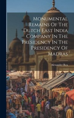 Monumental Remains Of The Dutch East India Company In The Presidency In The Presidency Of Madras - Rea, Alexander