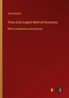 Three Early English Metrical Romances - Robson, John