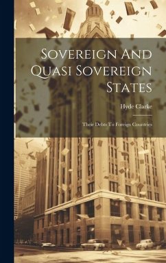 Sovereign And Quasi Sovereign States: Their Debts To Foreign Countries - Clarke, Hyde