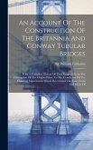 An Account Of The Construction Of The Britannia And Conway Tubular Bridges: With A Complete History Of Their Progress From The Conception Of The Origi