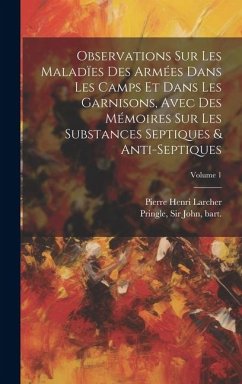 Observations sur les maladïes des armées dans les camps et dans les garnisons, avec des mémoires sur les substances septiques & anti-septiques; Volume