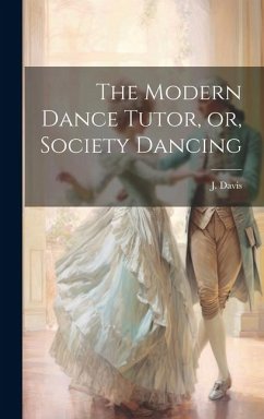 The Modern Dance Tutor, or, Society Dancing - Davis, J.
