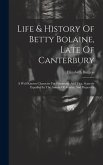 Life & History Of Betty Bolaine, Late Of Canterbury: A Well Known Character For Parsimony And Vice, Scarcely Equalled In The Annals Of Avarice And Dep