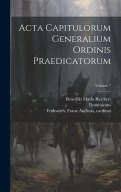 Acta capitulorum generalium Ordinis Praedicatorum; Volume 7 - Dominicans