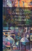 Opuscules Chymiques Et Physiques, Volume 1...