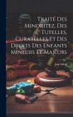 Traité Des Minoritez, Des Tutelles, Curatelles Et Des Droits Des Enfants Mineurs Et Majeurs Traité Des Minoritez, Des Tutelles, Curatelles Et Des Droits Des Enfants Mineurs Et Majeurs