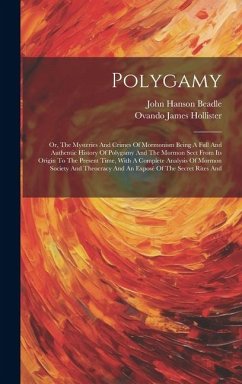 Polygamy: Or, The Mysteries And Crimes Of Mormonism Being A Full And Authentic History Of Polygamy And The Mormon Sect From Its - Beadle, John Hanson