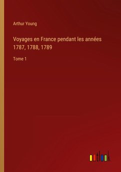 Voyages en France pendant les années 1787, 1788, 1789 - Young, Arthur