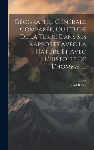 Géographie Générale Comparée, Ou Étude De La Terre Dans Ses Rapports Avec La Nature Et Avec L'histoire De L'homme...... Géographie Générale Comparée, Ou Étude De La Terre Dans Ses Rapports Avec La Nature Et Avec L'histoire De L'homme......