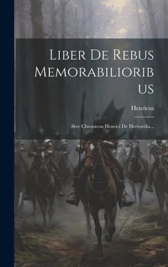 Liber De Rebus Memorabilioribus: Sive Chronicon Henrici De Hervordia... - Hervordia), Henricus (De