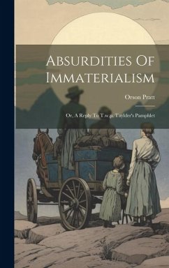 Absurdities Of Immaterialism: Or, A Reply To T.w.p. Taylder's Pamphlet - Pratt, Orson