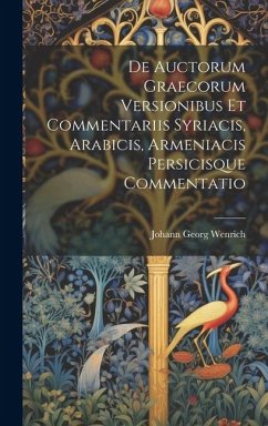 De Auctorum Graecorum Versionibus Et Commentariis Syriacis, Arabicis, Armeniacis Persicisque Commentatio - Wenrich, Johann Georg