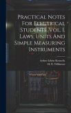 Practical Notes For Electrical Students. Vol. I. Laws, Units And Simple Measuring Instruments