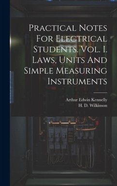 Practical Notes For Electrical Students. Vol. I. Laws, Units And Simple Measuring Instruments - Kennelly, Arthur Edwin